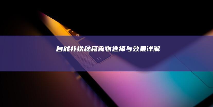 自然补铁秘籍：食物选择与效果详解